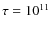 $\tau = 10^{11}$