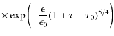 $\displaystyle \times \exp{ \biggl(-{\epsilon \over \epsilon_0}(1 + \tau - \tau_0)^{5/4} \biggr)}$
