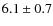 $6.1 \pm 0.7$