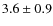$3.6 \pm 0.9$