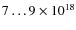 $7 \ldots 9 \times 10^{18}$