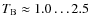 $T_{\rm B}\approx 1.0
\ldots 2.5$