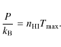 \begin{displaymath}\frac{P}{k_{\rm B}}=n_{\rm HI}T_{\rm max}.
\end{displaymath}