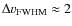 $\Delta
v_{\rm FWHM} \approx 2$