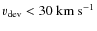 $v_{\rm dev}<30~{\rm km~s}^{-1}$
