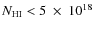 $N_{\rm HI} < 5~ \times~ 10^{18}$