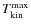 $T_{\rm kin}^{\rm max}$
