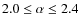 $2.0 \leq \alpha \leq 2.4$