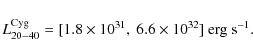 \begin{displaymath}
L_{20-40}^{\rm Cyg}=[1.8 \times 10^{31},~6.6 \times 10^{32}]~\rm erg \ s^{-1}.
\end{displaymath}