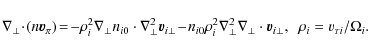 \begin{displaymath}\nabla_{\perp}\!\cdot\!(n \vec v_\pi)\! =\!-\rho_i^2 \nabla_{...
...vec v_{i\bot},
~~ \rho_i=v_{{\scriptscriptstyle T}i}/\Omega_i.
\end{displaymath}