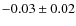 $-0.03 \pm 0.02$