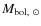 $M_{\rm bol,~\odot}$