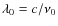 $\lambda_0 = c / \nu_0$