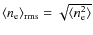$\ensuremath{\ensuremath{\langle \ensuremath{n_{{\rm e}}}\rangle}_{{\rm rms}}} =\sqrt{\ensuremath{\langle \ensuremath{n_{{\rm e}}}^2 \rangle} }$