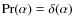 $\Pr(\alpha) = \delta(\alpha)$
