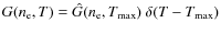 $G(\ensuremath{n_{{\rm e}}} ,T) = \hat G(\ensuremath{n_{{\rm e}}} ,T\ensuremath{_{{\rm max}}} ) ~ \delta (T - T\ensuremath{_{{\rm max}}} )$