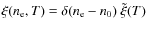 $\xi(\ensuremath{n_{{\rm e}}} ,T) = \delta(\ensuremath{n_{{\rm e}}} - n_0) ~ \tilde\xi(T)$