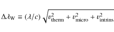 \begin{displaymath}%
\Delta \lambda_{\rm W}
\equiv (\lambda/c) \sqrt{v_{\rm therm}^2 + v_{\rm micro}^2
+ v_{\rm intrins}^2}
\end{displaymath}