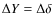$\Delta Y = \Delta \delta$