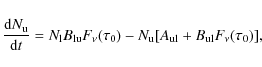 \begin{displaymath}%
{{\rm d}N_{\rm u}\over {\rm d}t} = N_{\rm l} B_{{\rm lu}} F...
...u_0) - N_{\rm u}[A_{{\rm ul}} + B_{{ \rm ul}}F_{\nu}(\tau_0)],
\end{displaymath}