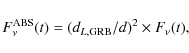 \begin{displaymath}%
F^{{\rm ABS}}_{\nu}(t) = (d_{L,{\rm GRB}}/d)^2 \times F_{\nu}(t),
\end{displaymath}
