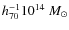 $h_{70}^{-1}10^{14}~{M}_{\odot}$