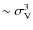 $\sim \sigma_{\rm V}^3$