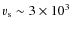 ${v}_{\rm s}\sim 3\times 10^3$