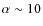 $\alpha\sim
10$