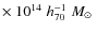 $\times~ 10^{14}\;h_{70}^{-1}\;M_{\odot}\;$