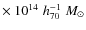 $\times~ 10^{14}\;h_{70}^{-1}\;M_{\odot}$