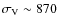 $\sigma_{\rm V}\sim 870$