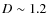 $D\sim 1.2$