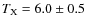 $T_{\rm X}=6.0\pm0.5$