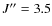 $J^{\prime\prime}=3.5$