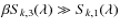 $\beta S_{k,3}(\lambda)\gg S_{k,1}(\lambda)$