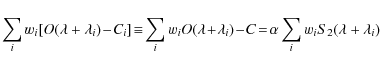 \begin{displaymath}%
\sum_i w_i [O(\lambda+\lambda_i) \!-\! C_i]
\!\equiv\!\sum_...
...mbda_i) \!-\! C
\!=\!\alpha \sum_i w_i S_2(\lambda+\lambda_i)~
\end{displaymath}