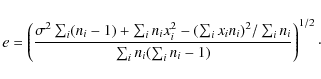 \begin{displaymath}%
e=\left(\frac{\sigma^2 \sum_i (n_i-1) +\sum_i n_i x_i^2 -(\...
..._i)^2/\sum_i n_i}{\sum_i n_i (\sum_i n_i-1)}\right)^{1/2}\cdot
\end{displaymath}