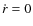 $\dot{r}=0$