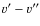 $v^{\prime}-v^{\prime\prime}$