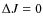 $\Delta J=0$