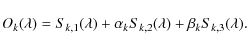 \begin{displaymath}%
O_k(\lambda)=S_{k,1}(\lambda) + \alpha_k S_{k,2}(\lambda) + \beta_k S_{k,3}(\lambda).
\end{displaymath}