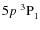 $5p~^3{\rm P}^{{\rm }}_{\rm 1}$