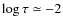 $\log\tau \simeq -2$