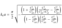 \begin{displaymath}k_{\rm c}a=\frac{\pi}{2}\sqrt{-\frac{\left(1+\frac{C_{\rm s0}...
...{C_{\rm A0}^2}-\frac{C_{\rm Ae}^2}{C_{\rm A0}^2}\right)}}\cdot
\end{displaymath}
