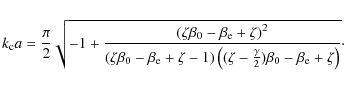 \begin{displaymath}k_{\rm c}a=\frac{\pi}{2}\sqrt{-1+\frac{\left(\zeta\beta_{\rm0...
...ac{\gamma}{2})\beta_{\rm0}-\beta_{\rm e}+\zeta\right)}%
}\cdot
\end{displaymath}