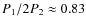 $P_1/2P_2 \approx 0.83$
