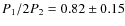 $P_1/2P_2 = 0.82 \pm 0.15$