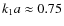 $k_1 a \approx0.75$
