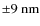$\pm9\rm ~nm$